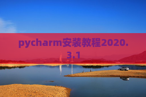 pycharm安装教程2020.3.1 pycharm安装教程2020.3.1