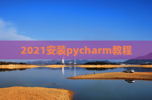2021安装pycharm教程